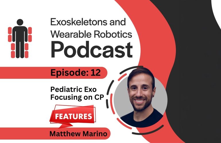 Episode 12 of the Exoskeletons and Wearable Robotics Podcast Pediatric Exo with Matthew Marino